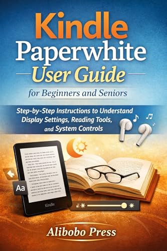 Kindle Paperwhite User Guide for Beginners and Seniors: Step by Step Instructions to Understand Display Settings, Reading Tools, and System Controls (English Edition)