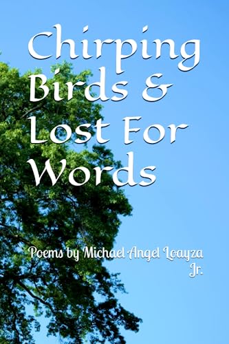 Chirping Birds & Lost For Words: Poems by Michael Angel Loayza Jr.