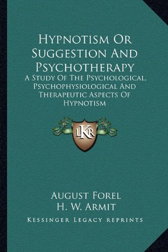 Hypnotism or Suggestion and Psychotherapy: A Study of the Psychological, Psychophysiological and The
