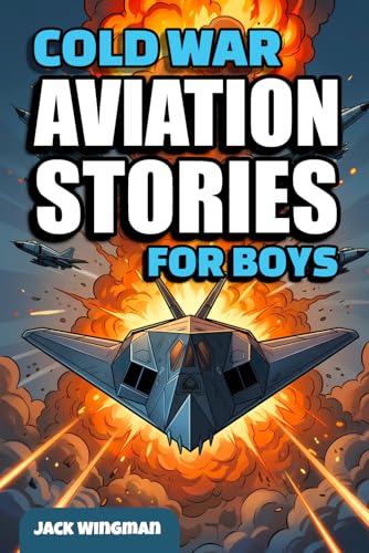 Cold War Aviation Stories for Boys: Thrilling True Tales of Secret Missions, Supersonic Jets, and Fearless Cold War Pilots - for Young Readers aged 8-12 (Military Aviation Stories for Kids)
