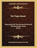 The Virgin Islands: A Description Of The Commercial Value Of The Danish West Indies (1917)