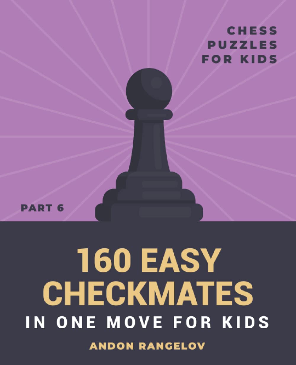 160 Easy Checkmates in One Move for Kids, Part 6: Chess Puzzles for Kids (Chess Brain Teasers for Kids and Teens)