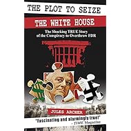 The Plot to Seize the White House: The Shocking True Story of the Conspiracy to Overthrow FDR