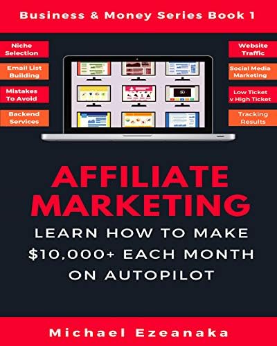 Affiliate Marketing: Learn How to Make $10,000+ Each Month on Autopilot. (Business & Money Series Book 1) Kindle Edition