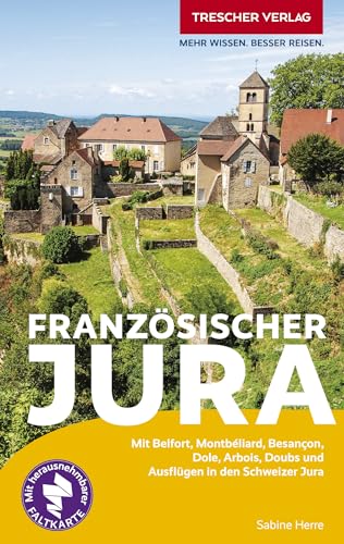 Trescher Reiseführer Französischer Jura: Mit Belfort, Montbéliard, Besançon, Dole, Arbois, Doubs Und Ausflügen In Den Schweizer Jura - Herausnehmbare 