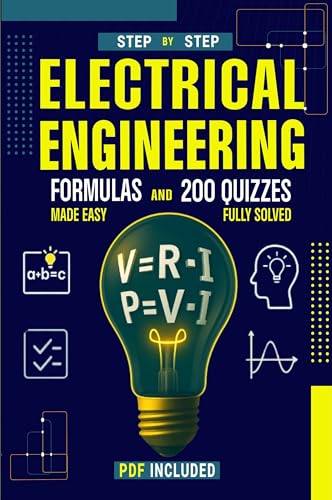 Electrical Engineering Formulas and 200 Quizzes Made Easy: A Step-by-Step Beginner’s Guide with 200 Solved and Explained Quizzes, and All the Formulas ... Engineering Exam Prep Series Book 2)