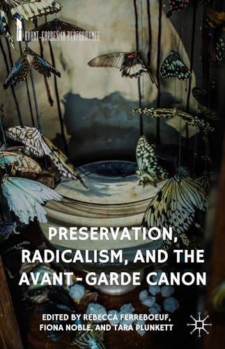 Preservation, Radicalism, and the Avant-Garde Canon (Avant-Gardes in Performance)