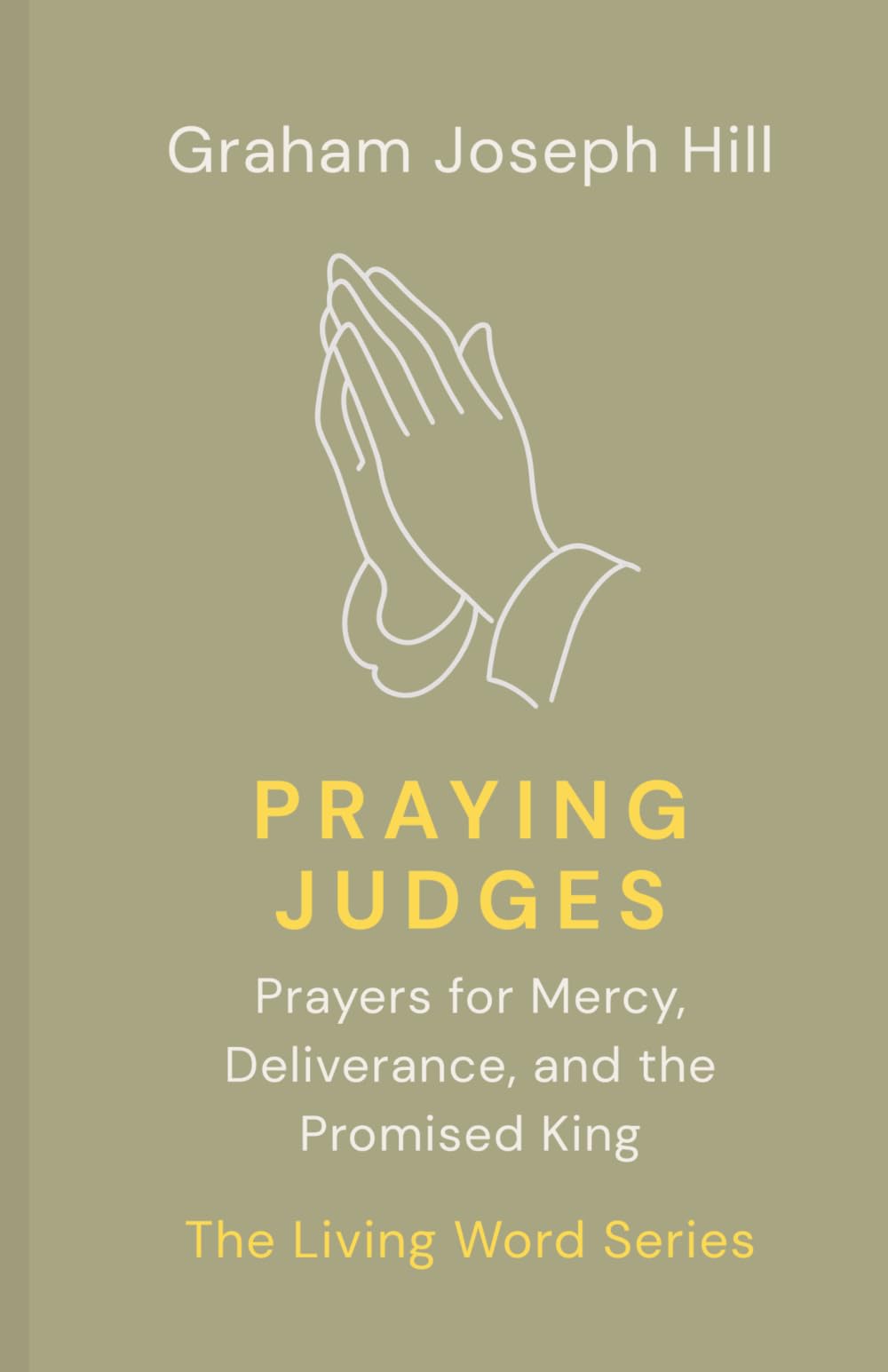 Praying Judges: Prayers for Mercy, Deliverance, and the Promised King (The Living Word Series)