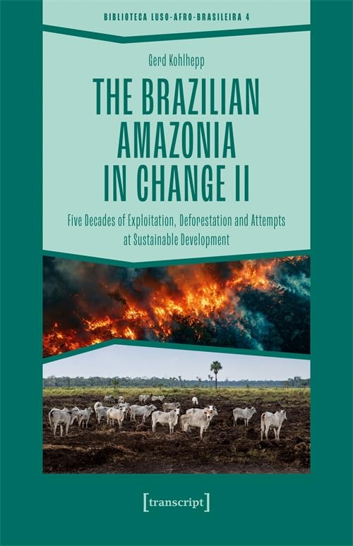 The Brazilian Amazonia in Change II: Five Decades of Exploitation, Deforestation and Attempts at Sustainable Development (Biblioteca Luso-Afro-Brasileira)