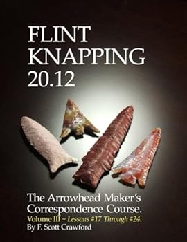 Flint Knapping 20. 12 -- Volume III : The Arrowhead Maker's Correspondence Course