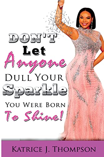 Don't Let Anyone Dull Your Sparkle, You Were Born To SHINE!