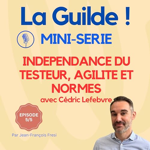 5/5 : Ind&eacute;pendance du testeur, agilit&eacute; et normes : trouver l&rsquo;&eacute;quilibre
