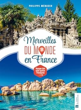 Merveilles du monde en France: Voyager loin sans quitter l'hexagone