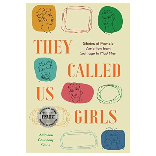 They Called Us Girls: Stories of Female Ambition from Suffrage to Mad Men