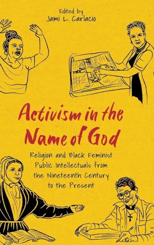 Activism in the Name of God: Religion and Black Feminist Public Intellectuals from the Nineteenth Century to the Present (Margaret Walker Alexander Series in African American Studies)