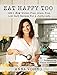 Eat Happy, Too: 160+ New Gluten Free, Grain Free, Low Carb Recipes Made from Real Foods for a Joyful Life