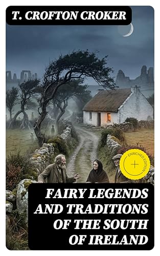 Fairy Legends and Traditions of the South of Ireland: Enriched edition. Celtic Folklore, Mythical Creatures, and Supernatural Traditions of Rural Ireland (English Edition)