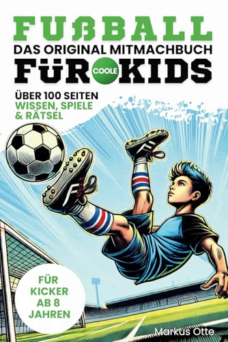 Fußball Mitmachbuch für coole Kids: Beschäftigungsbuch für Jungs – Wissen, Stories, Spiele und Rätsel für Kinder ab 8 Jahren (Mitmachbücher für coole Kids)