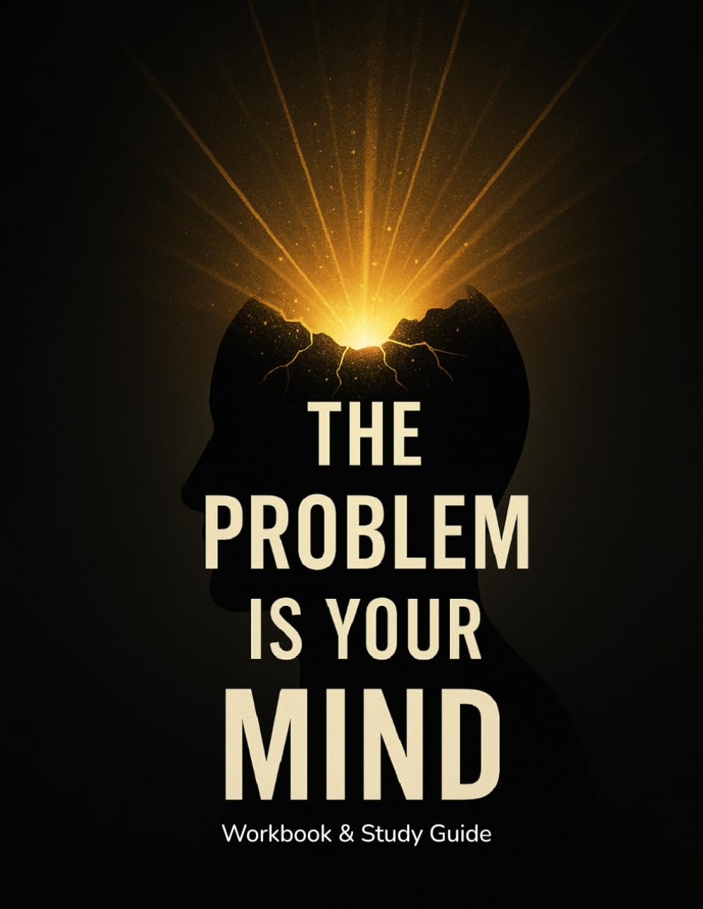 The Problem Is Your Mind – Workbook & Study Guide: A Practical Journey to Renew How You Think, See, and Live