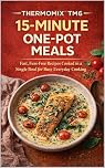 Thermomix TM6 15-Minute One-Pot Meals: Fast, Fuss-Free Recipes Cooked in a Single Bowl for Busy Everyday Cooking (The Complete Thermomix™ TM6 Collection)