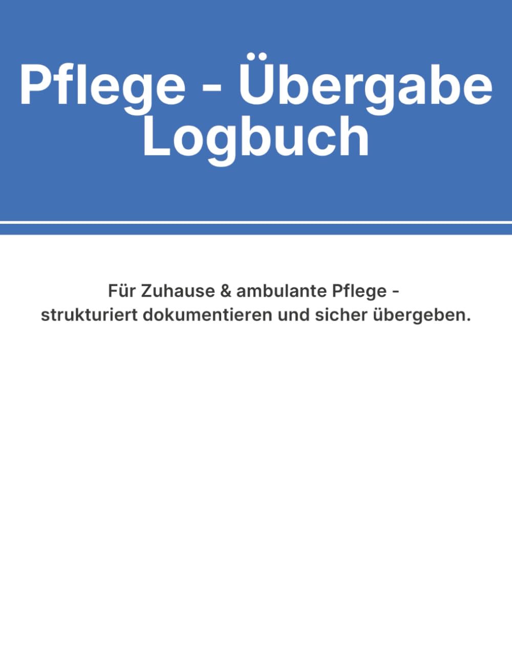 Pflege - Übergabe Logbuch: A4 Logbuch für Angehörige & ambulante Pflege – 60 Tage strukturierte Dokumentation, Übergabe, Medikation & Vitalwerte