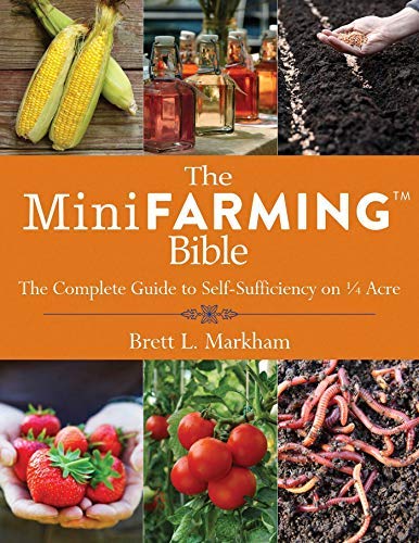 The Mini Farming Bible: The Complete Guide to Self-Sufficiency on 1/4 Acre by Brett L. Markham (2014-11-04)