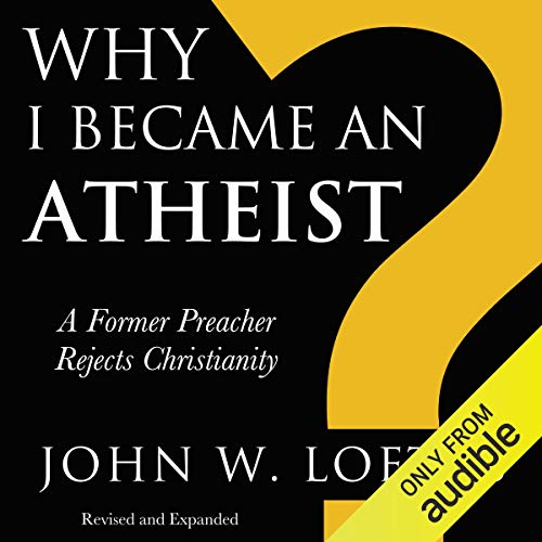 Why I Became an Atheist A Former Preacher Rejects Christianity