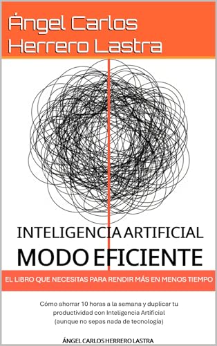 Inteligencia Artificial Modo Eficiente: El Libro Que Necesitas Para Rendir Más En Menos Tiempo.