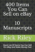 400 Items You Can Sell on EBay: 10 Manuscripts : Giant List of Items You Can Sell on EBay and Make Money Fast 1519036418 Book Cover