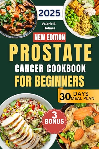 Prostate Cancer Cookbook For Beginners: A Simple Guide to Easy and Tasty Recipes for Healing, Boosting Immunity, and Reducing the Risk of Relapse