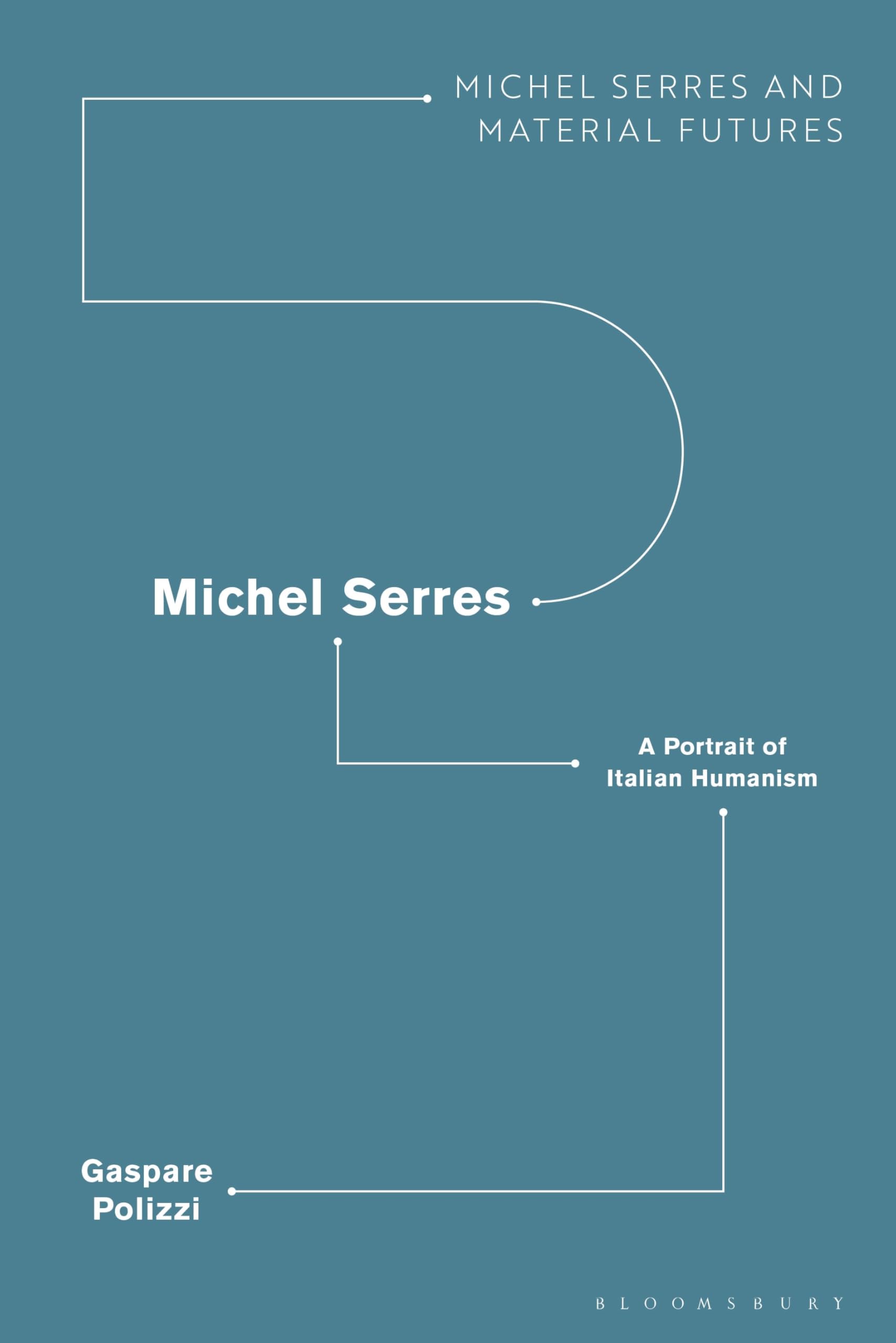 Michel Serres: A Portrait of Italian Humanism (Michel Serres and Material Futures)