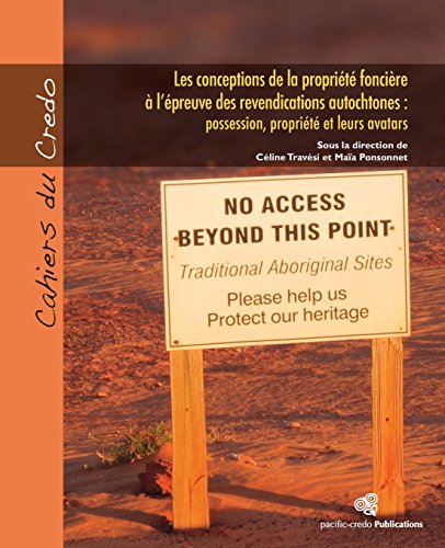 Les conceptions de la propriété foncière à l'épreuve des revendications autochtones: Possession, propriété et leurs avatars (Cahiers du Credo) (French Edition)