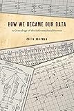 How We Became Our Data: A Genealogy of the Informational Person