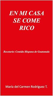 EN MI CASA SE COME RICO Recetario: Comida Hispana de Guatemala