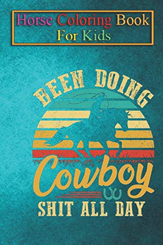 Horse Coloring Book For Kids: Been Doing Cowboy Shit All Day Animal Coloring Book - For Kids Aged 3-8 (Fun Activities Books)