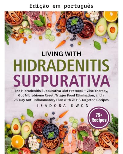 Vivendo com HS: o protocolo dietético para hidradenite supurativa — terapia com zinco, reset do microbioma intestinal, eliminação de alimentos gatilho ... de 28 dias com 75... (Portuguese Edition)