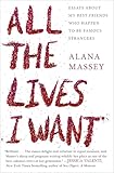 All the Lives I Want: Essays About My Best Friends Who Happen to Be Famous Strangers