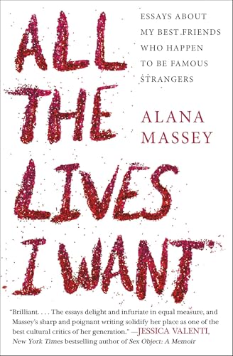 All the Lives I Want: Essays About My Best Friends Who Happen to Be Famous Strangers
