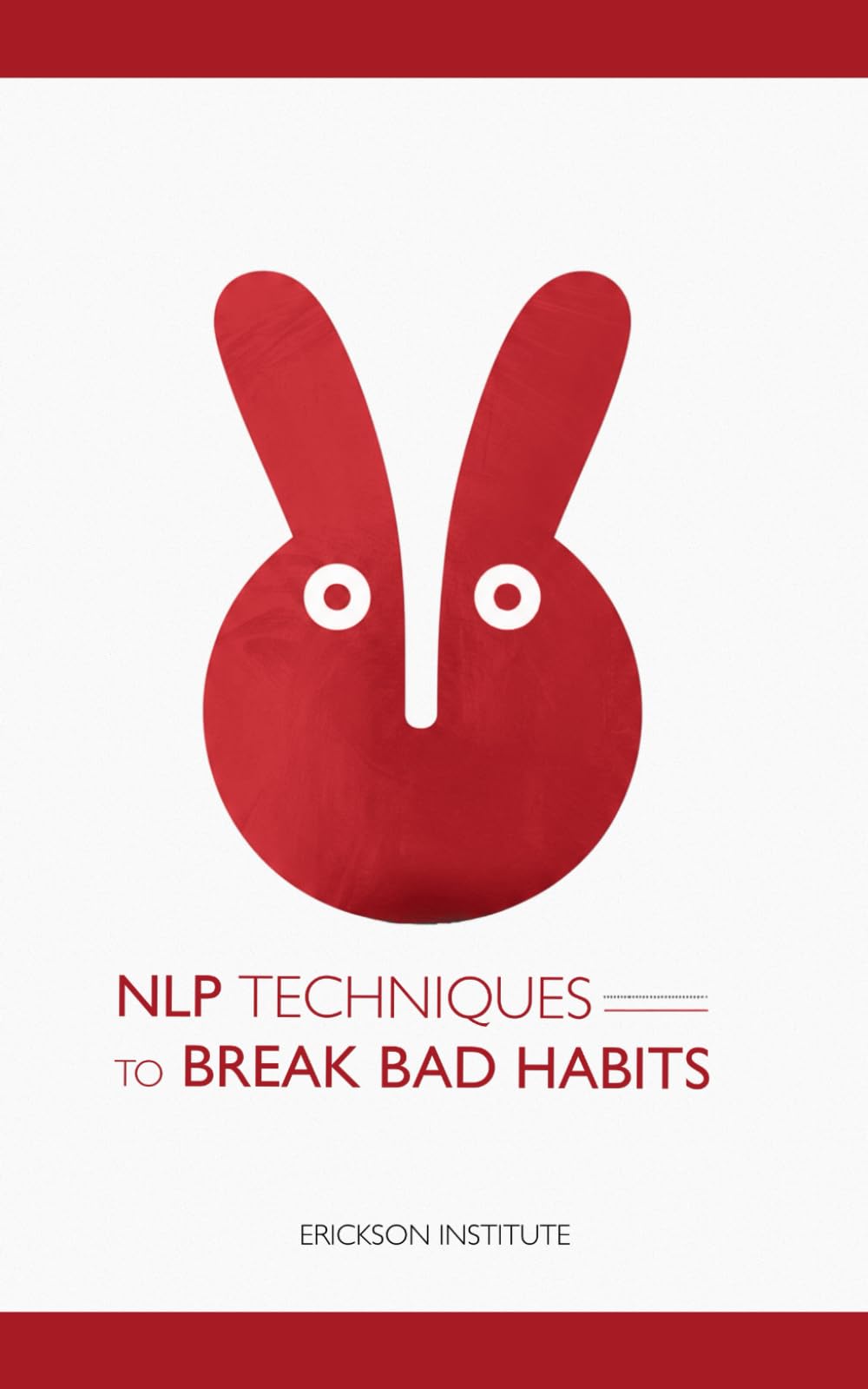 NLP Techniques to Break Bad Habits: 11 (Practical Applications of Neuro Linguistic Programming)