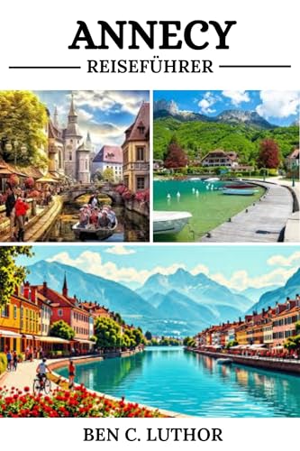 ANNECY REISEFÜHRER: IHR TOR ZUM CHARME AM SEE UND ALPINES ABENTEUER