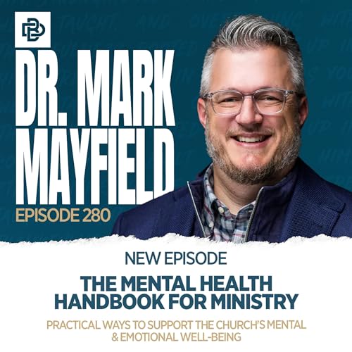 The Mental Health Handbook for Ministry: Practical Ways to Support the Church&rsquo;s Mental & Emotional Well-Being with Dr. Mark Mayfield, Ep. 280