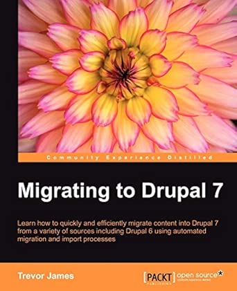 Migrating to Drupal 7: A Guide to Migration Migrating to Drupal 7: A Guide to Migration book cover
