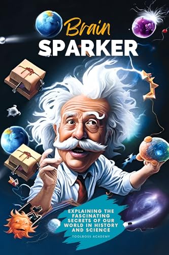 Brain Sparker: Explaining the Fascinating Secrets of Our World in History and Science