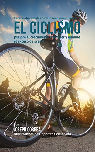 Recetas de comidas de alto rendimiento para el Ciclismo: ¡Mejore el crecimiento muscular y elimine Recetas de comidas de alto rendimiento para el Ciclismo: ¡Mejore el crecimiento muscular y elimine