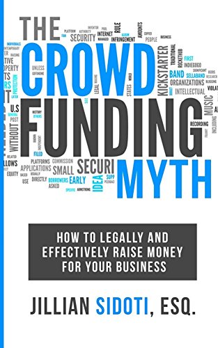 The Crowdfunding Myth: Legally an Effectively Raise Money for your Business