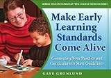 Making Early Learning Standards Come Alive: Connecting Your Practice And Curriculum to State Standards