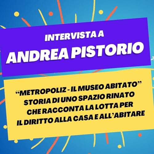 Metropoliz, il museo abitato e la lotta per il diritto all'abitare - Intervista a Andrea Pistorio