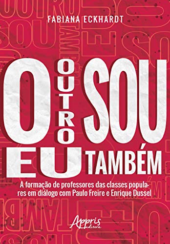 O outro sou eu também a formação de professores das classes populares em diálogo com paulo freire e enrique dussel: