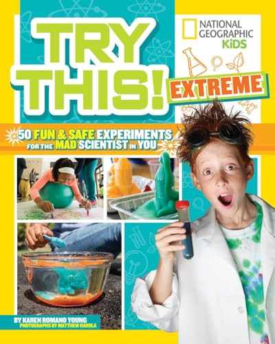 Try This Extreme: 50 Fun & Safe Experiments For The Mad Scientists In You