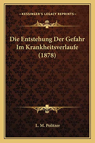 Die Entstehung Der Gefahr Im Krankheitsverlaufe (1878) (German Edition)
